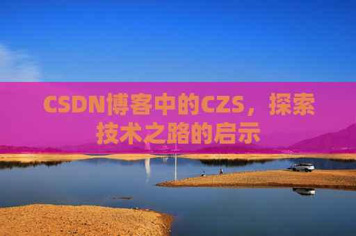 CSDN博客中的CZS，探索技术之路的启示